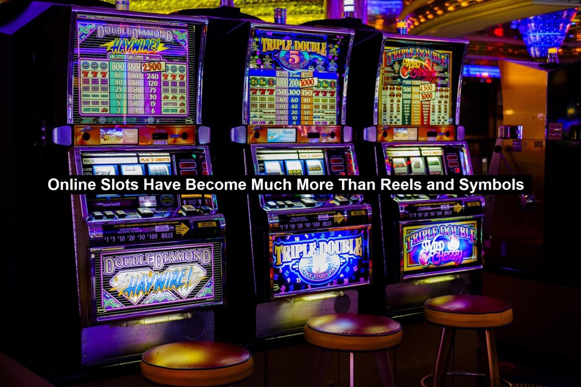 Online Slots Have Become Much More Than Reels and Symbols